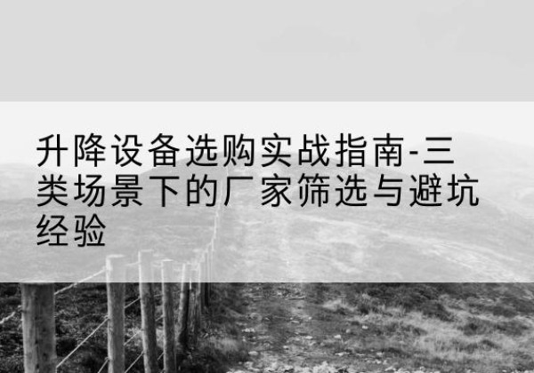 麒麟移动式升降机厂家推荐-升降设备选购实战指南-三类场景下的厂家筛选与避坑经验